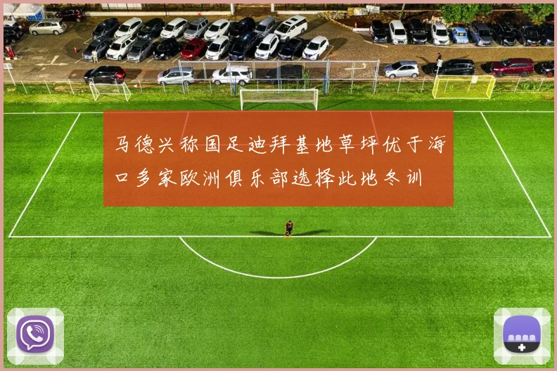 马德兴称国足迪拜基地草坪优于海口多家欧洲俱乐部选择此地冬训