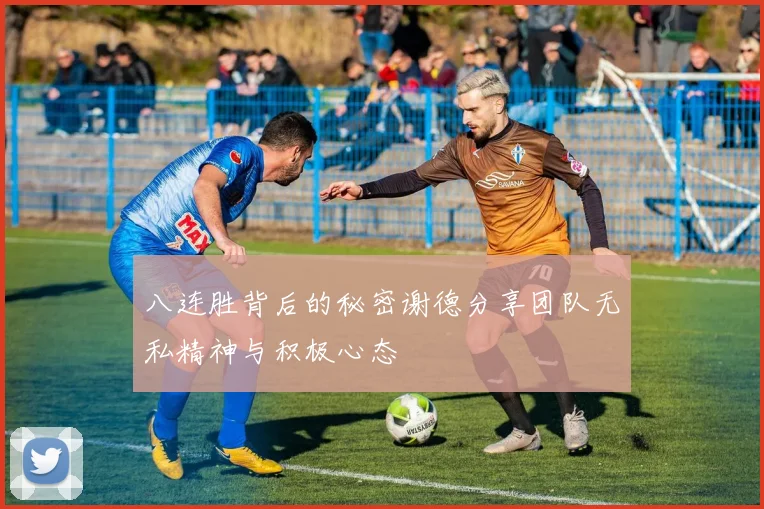 八连胜背后的秘密谢德分享团队无私精神与积极心态