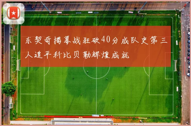 东契奇揭幕战狂砍40分成队史第三人追平科比贝勒辉煌成就
