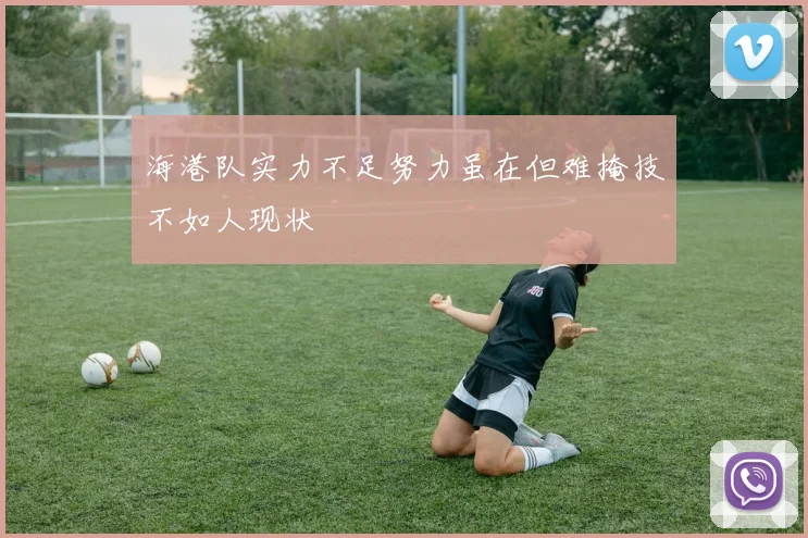海港队实力不足努力虽在但难掩技不如人现状